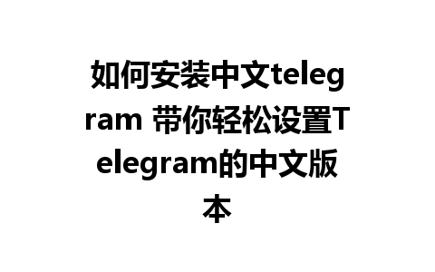 如何安装中文telegram 带你轻松<a href=