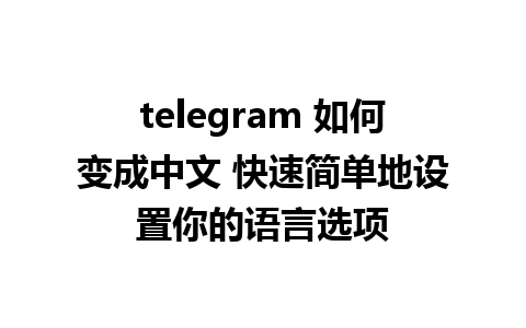 telegram 如何变成中文 快速简单地设置你的语言选项