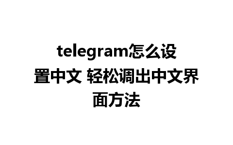 telegram怎么设置中文 轻松调出中文界面方法