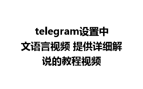 telegram设置中文语言视频 提供详细解说的教程视频