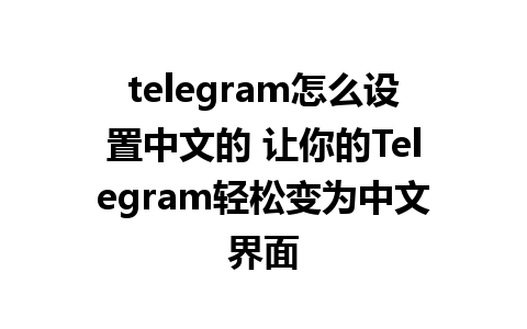 telegram怎么设置中文的 让你的Telegram轻松变为中文界面