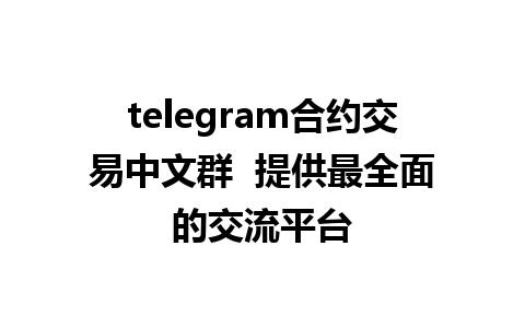 telegram合约交易中文群  提供最全面的交流平台