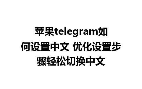 苹果telegram如何设置中文 优化设置步骤轻松切换中文